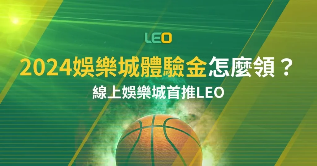 2024娛樂城體驗金怎麼領？線上娛樂城首推LEO！